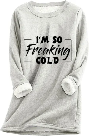 I'm So Freaking Cold Fleece Sweatshirt for Women Thermal Warm Loungewear Tops Crewneck Long Sleeve Pullover Shirt